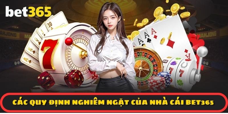 Các quy định nghiêm ngặt của nhà cái BET365 