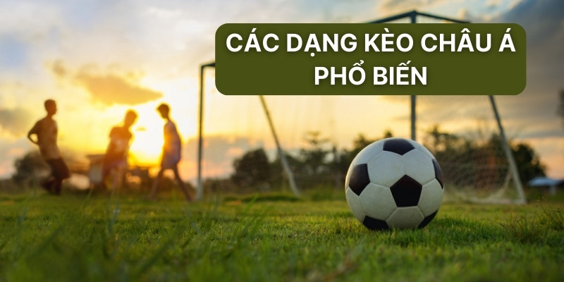 Các dạng kèo châu Á phổ biến