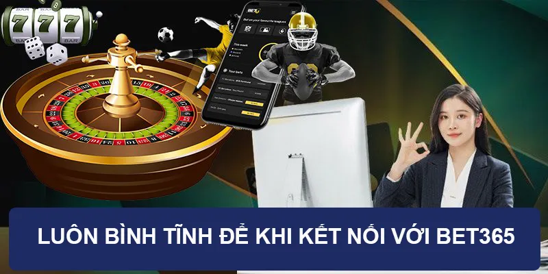 Luôn bình tĩnh để khi kết nối với BET365